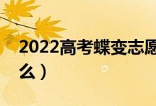 2022高考蝶變志愿填報系統(tǒng)靠譜么（要收費么）