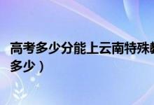 高考多少分能上云南特殊教育職業(yè)學院（2021錄取分數(shù)線是多少）
