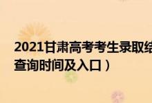 2021甘肅高考考生錄取結(jié)果查詢（2021甘肅高考錄取結(jié)果查詢時間及入口）