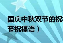 國慶中秋雙節(jié)的祝福短信（2020國慶中秋雙節(jié)祝福語）