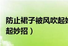 防止裙子被風(fēng)吹起妙招（怎么防止裙子被風(fēng)吹起妙招）