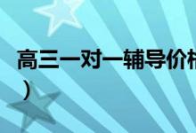 高三一對(duì)一輔導(dǎo)價(jià)格是多少（收費(fèi)標(biāo)準(zhǔn)是什么）