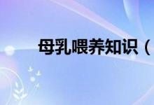 母乳喂養(yǎng)知識(shí)（有哪些知識(shí)要了解）