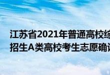 江蘇省2021年普通高校綜合評價招生（2022江蘇綜合評價招生A類高?？忌驹复_認(rèn)時間公布）