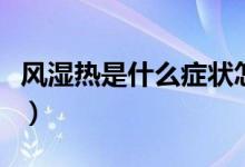 風(fēng)濕熱是什么癥狀怎么治療（風(fēng)濕熱是什么?。?class=