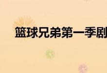 籃球兄弟第一季劇情（講的是什么故事）