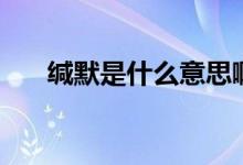緘默是什么意思?。ň}默是什么意思）