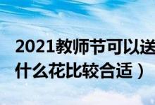 2021教師節(jié)可以送花嗎（2021教師節(jié)送老師什么花比較合適）