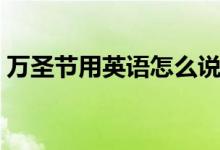 萬圣節(jié)用英語怎么說(萬圣節(jié)的英語是什么)