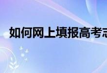 如何網(wǎng)上填報高考志愿（填報流程是什么）