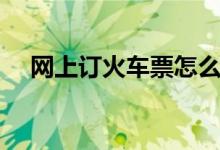 網(wǎng)上訂火車票怎么取票(詳細取票流程)
