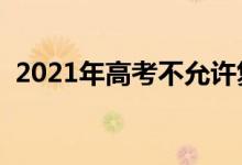 2021年高考不允許復(fù)讀嗎（會(huì)禁止復(fù)讀嗎）
