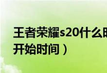 王者榮耀s20什么時(shí)候開(kāi)始（王者榮耀s20的開(kāi)始時(shí)間）