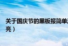 關(guān)于國慶節(jié)的黑板報(bào)簡單漂亮（關(guān)于國慶節(jié)的黑板報(bào)簡單漂亮）