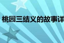 桃園三結(jié)義的故事詳細（桃園三結(jié)義的故事）