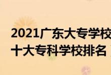 2021廣東大專學(xué)校排名榜公辦（2022年廣東十大專科學(xué)校排名）