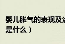 嬰兒脹氣的表現及治療方法（嬰兒脹氣的表現是什么）