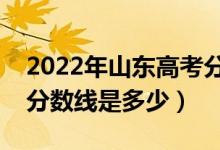 2022年山東高考分?jǐn)?shù)線預(yù)測（一段二段預(yù)計(jì)分?jǐn)?shù)線是多少）