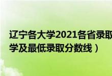 遼寧各大學(xué)2021各省錄取分?jǐn)?shù)（2021遼寧最難考的10所大學(xué)及最低錄取分?jǐn)?shù)線(xiàn)）