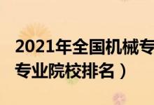 2021年全國機(jī)械專業(yè)大學(xué)排名（2022機(jī)械類專業(yè)院校排名）