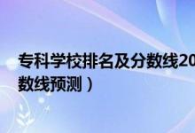 專科學(xué)校排名及分?jǐn)?shù)線2020（2022全國(guó)?？茖W(xué)校排名及分?jǐn)?shù)線預(yù)測(cè)）