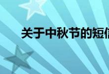 關于中秋節(jié)的短信（中秋節(jié)短信祝福）
