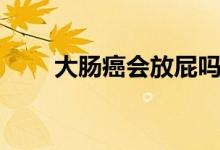 大腸癌會(huì)放屁嗎（大腸癌會(huì)致死嗎）