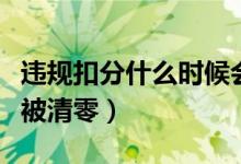 違規(guī)扣分什么時(shí)候會被清零（違規(guī)扣分多久會被清零）