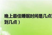 晚上最佳睡眠時間是幾點到幾點（晚上最佳睡眠時間是幾點到幾點）