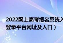 2022網(wǎng)上高考報名系統(tǒng)入口（2022年各省市高考報名系統(tǒng)登錄平臺網(wǎng)址及入口）