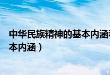 中華民族精神的基本內涵和核心（中華民族精神的核心和基本內涵）