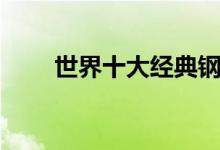 世界十大經(jīng)典鋼琴曲（分別有哪些）