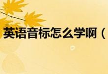 英語音標(biāo)怎么學(xué)啊（如何快速學(xué)習(xí)英語音標(biāo)）