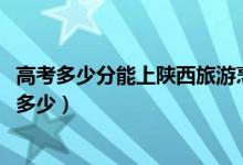 高考多少分能上陜西旅游烹飪職業(yè)學(xué)院（2021錄取分?jǐn)?shù)線是多少）