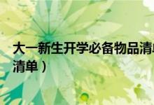大一新生開學(xué)必備物品清單電子版(大一新生開學(xué)必備物品清單)