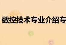 數(shù)控技術(shù)專業(yè)介紹?？疲〝?shù)控技術(shù)專業(yè)介紹）