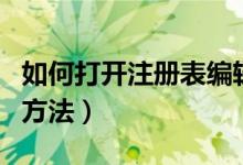 如何打開注冊表編輯器（打開注冊表編輯器的方法）