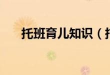 托班育兒知識（托班育兒知識有什么）