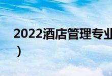 2022酒店管理專業(yè)大學(xué)排名（哪個大學(xué)最好）