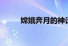 嫦娥奔月的神話故事(你知道嗎)
