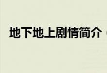 地下地上劇情簡介（地下地上電視劇簡介）