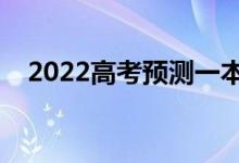 2022高考預(yù)測(cè)一本線（大概分?jǐn)?shù)是多少）