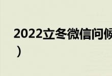 2022立冬微信問(wèn)候語(yǔ)（適合發(fā)朋友圈的句子）