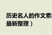 歷史名人的作文素材大全（經(jīng)典素材2022年最新整理）