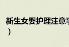 新生女嬰護理注意事項（初生嬰兒護理如何做）