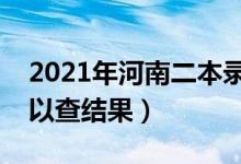 2021年河南二本錄取查詢(xún)時(shí)間（什么時(shí)候可以查結(jié)果）