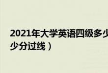 2021年大學(xué)英語四級(jí)多少分過（2021大學(xué)英語四級(jí)筆試多少分過線）