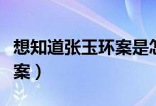 想知道張玉環(huán)案是怎么回事（了解一下張玉環(huán)案）