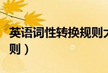 英語詞性轉換規(guī)則大全（英語詞性轉換七大規(guī)則）