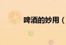 啤酒的妙用（啤酒的妙用簡述）